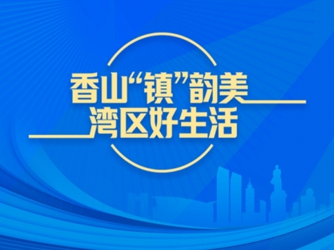 專題｜香山“鎮”韻美 灣區好生活